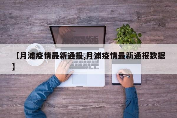 【月浦疫情最新通报,月浦疫情最新通报数据】