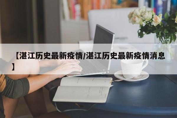【湛江历史最新疫情/湛江历史最新疫情消息】