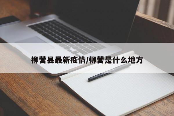 柳营县最新疫情/柳营是什么地方