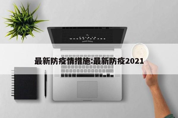 最新防疫情措施:最新防疫2021