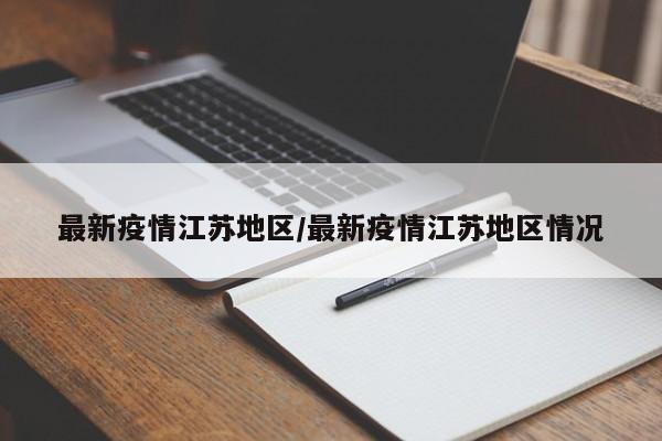 最新疫情江苏地区/最新疫情江苏地区情况