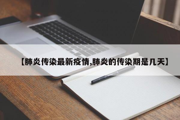 【肺炎传染最新疫情,肺炎的传染期是几天】