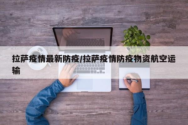 拉萨疫情最新防疫/拉萨疫情防疫物资航空运输
