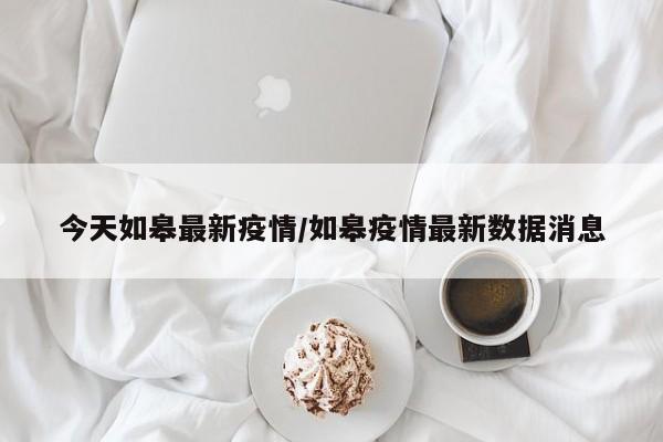 今天如皋最新疫情/如皋疫情最新数据消息